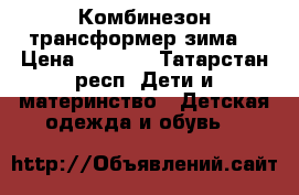 Комбинезон трансформер зима  › Цена ­ 1 500 - Татарстан респ. Дети и материнство » Детская одежда и обувь   